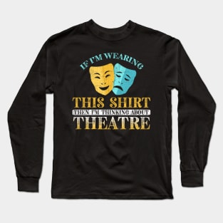 If I'm Wearing This I'm Thinking About Theatre Long Sleeve T-Shirt